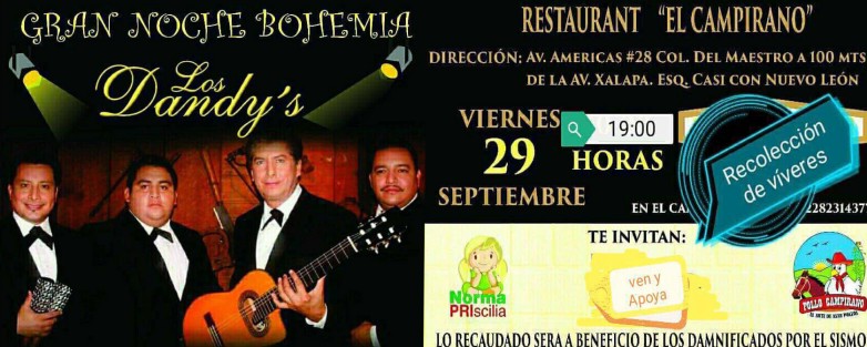 Este viernes 29 de Septiembre los xalapeños tendremos una oportunidad más de apoyar a nuestros hermanos damnficados aportando víveres y en reprocidad disfrutando de una Noche Bohemia con Los Dandys. La cita es a la 19:00 horas en el restaurante El Campirano, sito en  Av. Américas No. 28; colonia Del Maestro. 
