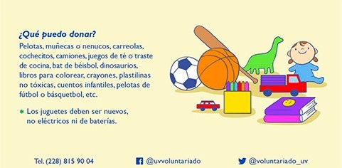 El Voluntariado de la Universidad Veracruzana (UV) invita a la comunidad universitaria y a la sociedad en general a participar en la campaña Dona un juguete, a través de la cual se recaudarán juguetes y cobijas que serán entregados a población infantil de comunidades vulnerables, cercanas a las Casas UV. 