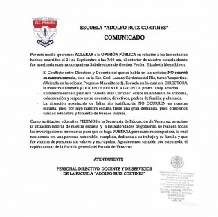A través de un comunicado, personal de la escuela Adolfo Ruiz Cortines aclara a la población que el conflicto entre la finada subdirectora del plantel y una maestra, que derivara en el homicidio de la primera, no se suscitó en esa institución, sino en la escuela Gral. Lázaro Cárdenas, vespertina. 