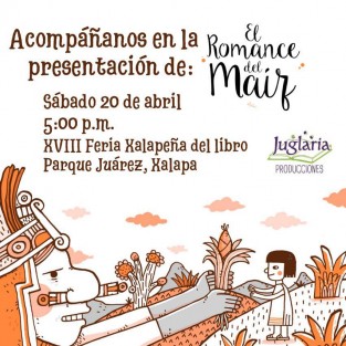 Juglaria Producciones invita a la presentación del libro El romance del maíz, obra del cuentacuentos y juglar Martín Corona. La presentación estará acompañada de todo el sabor que este grupo sabe poner en su exitosa misión de fomento a la lectura. La cita sábado 20 de abril, 17 hrs. en el parque Benito Juárez de Xalapa.