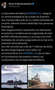 El secretario de Seguridad y Protección Ciudadana, Omar García Harfuch, informó este miércoles que elementos de la Secretaría de Marina (Semar) decomisaron más de tres toneladas y media de cocaína en las costas del estado de Guerrero.

A través de su cuenta de X , el funcionario reconoció el trabajo de la Marina en el operativo y destacó la importancia de estas acciones para el combate a la delincuencia organizada.

“Un reconocimiento a la @SEMAR_mx por su labor en la protección de nuestros mares y su compromiso con la seguridad de México.”, publicó.

